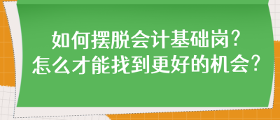 如何擺脫會(huì)計(jì)基礎(chǔ)崗？怎么才能找到更好的機(jī)會(huì)？