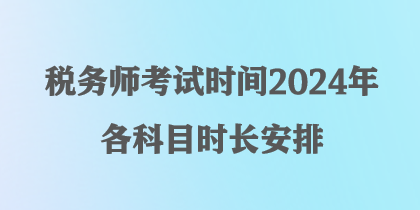 稅務(wù)師考試時間2024年各科目時長安排