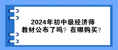 2024年初中級(jí)經(jīng)濟(jì)師教材公布了嗎？在哪購(gòu)買？