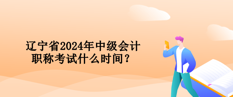 遼寧省2024年中級(jí)會(huì)計(jì)職稱考試什么時(shí)間？