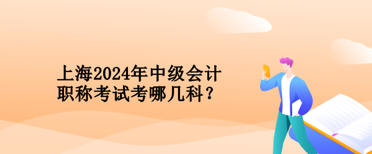 上海2024年中級會計職稱考試考哪幾科？