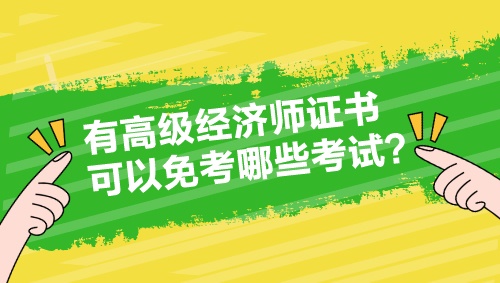 有高級經(jīng)濟師證書 可以免考哪些考試？