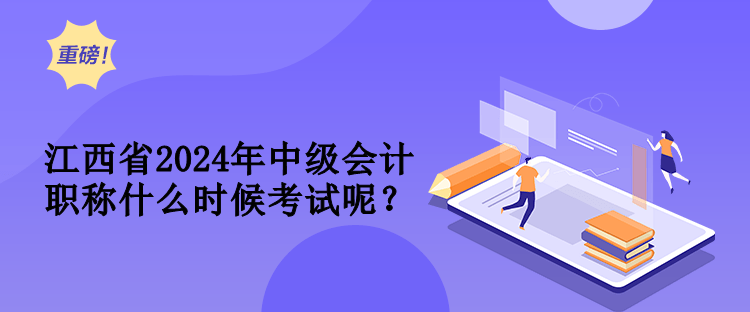 江西省2024年中級會計(jì)職稱什么時候考試呢？