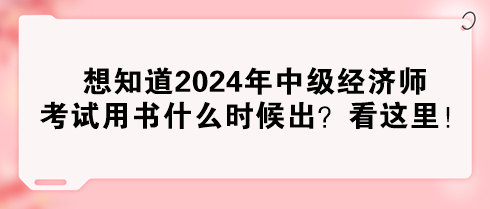 想知道2024年中級(jí)經(jīng)濟(jì)師考試用書什么時(shí)候出？看這里！