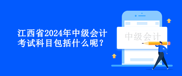 江西省2024年中級(jí)會(huì)計(jì)考試科目包括什么呢？