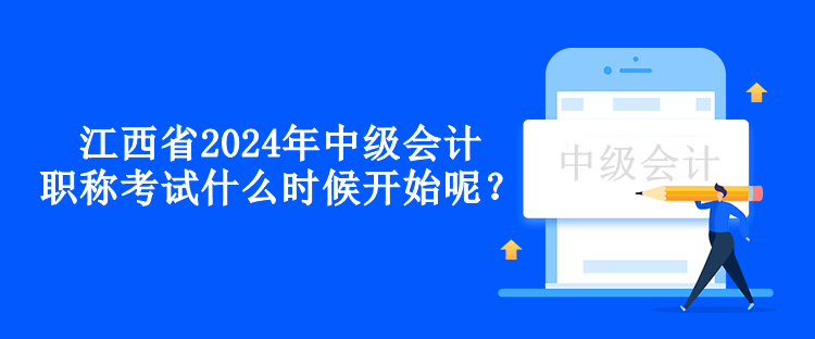 江西省2024年中級會計職稱考試什么時候開始呢？