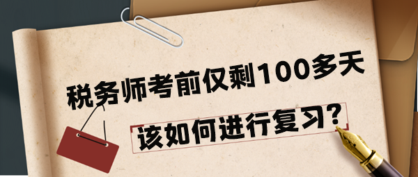 2024年稅務(wù)師考前僅剩100多天該如何進(jìn)行復(fù)習(xí)呢？