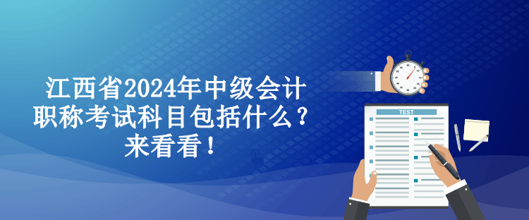 江西省2024年中級(jí)會(huì)計(jì)職稱考試科目包括什么？來(lái)看看！