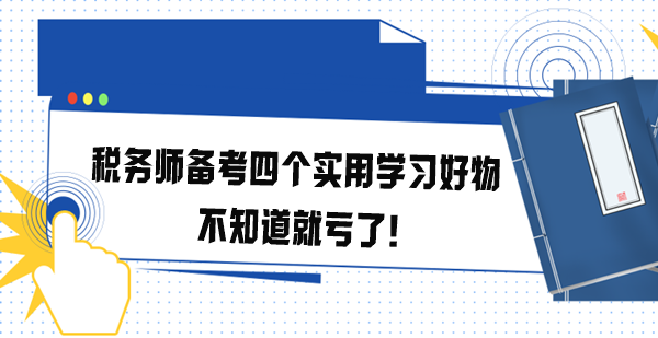 稅務(wù)師備考四個(gè)實(shí)用學(xué)習(xí)好物 不知道就虧了！