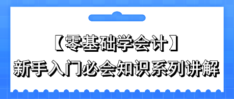 零基礎(chǔ)學(xué)會(huì)計(jì)：新手入門必會(huì)知識(shí)系列講解