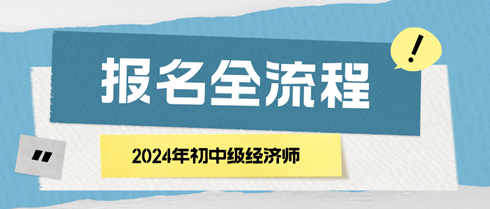 2024年初中級(jí)經(jīng)濟(jì)師報(bào)名全流程 馬上了解！