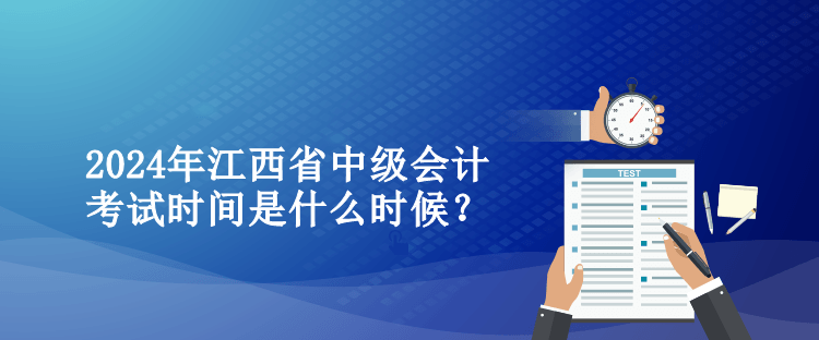 2024年江西省中級會計考試時間是什么時候？