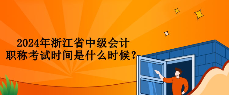 2024年浙江省中級會(huì)計(jì)職稱考試時(shí)間是什么時(shí)候？