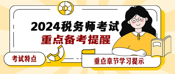 2024年稅務(wù)師各科目考試特點(diǎn)及重點(diǎn)章節(jié)學(xué)習(xí)提示