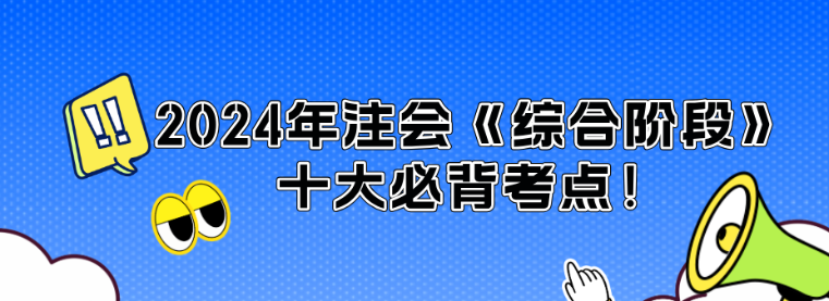 沖刺必看！2024年注會《綜合階段》十大必背考點！