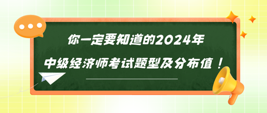 你一定要知道的2024年中級(jí)經(jīng)濟(jì)師考試題型及分布值！