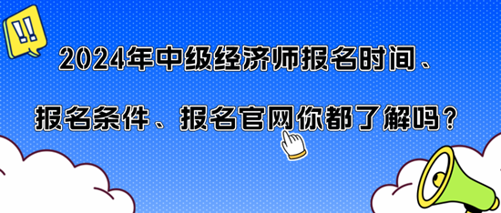 2024年中級經濟師報名時間、報名條件、報名官網你都了解嗎？