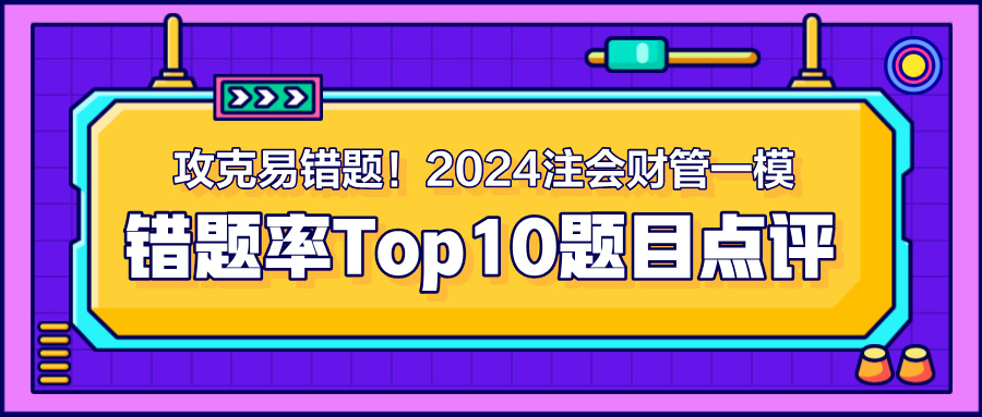 攻克易錯題！2024注會《財管》一模錯題率Top10題目點評