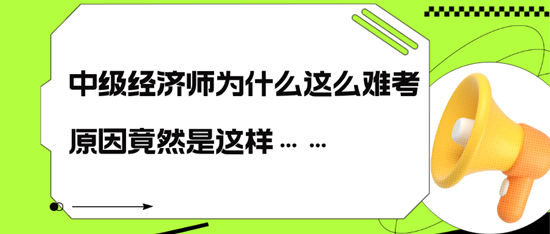 中級(jí)經(jīng)濟(jì)師為什么這么難考，原因竟然是這樣……