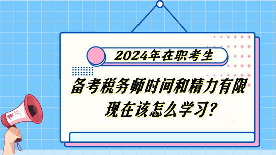 稅務師在職考生備考時間和精力有限 現在該怎么學習？