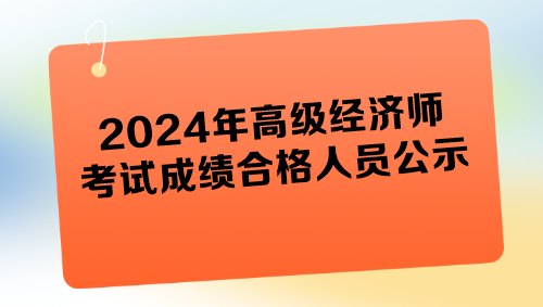 各地2024年高級經(jīng)濟師考試成績合格人員公示