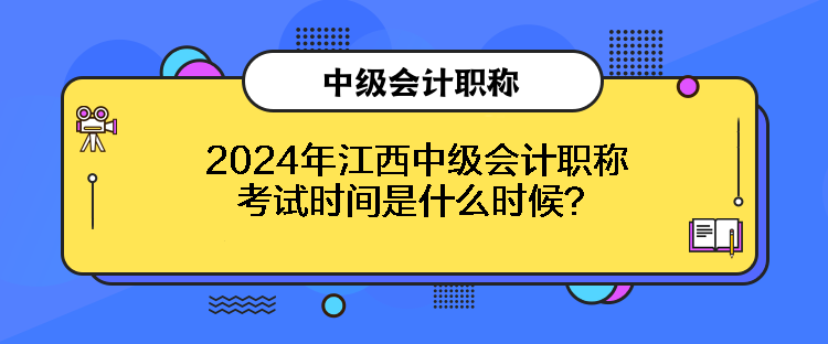 2024年江西中級會計職稱考試時間是什么時候？