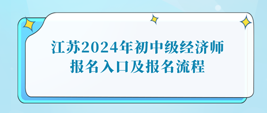 江蘇2024年初中級(jí)經(jīng)濟(jì)師報(bào)名入口及報(bào)名流程