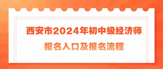 西安市2024年初中級經(jīng)濟師報名入口及報名流程