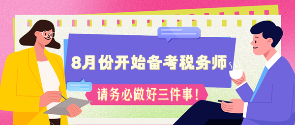 如果你8月份開始備考稅務(wù)師 務(wù)必做好三件事！