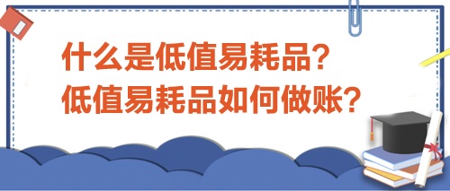 什么是低值易耗品？低值易耗品如何做賬？