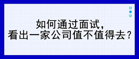 如何通過(guò)面試，看出一家公司值不值得去？