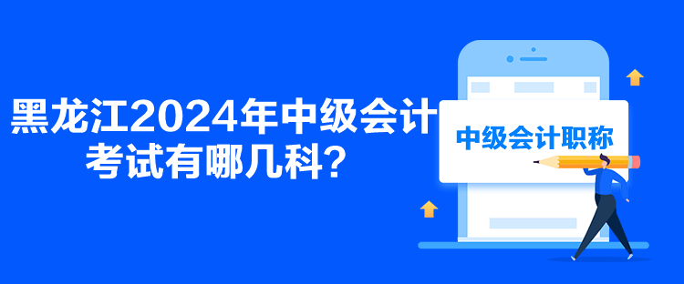 黑龍江2024年中級(jí)會(huì)計(jì)考試有哪幾科？