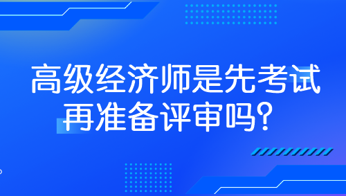 高級經濟師是先考試再準備評審嗎？