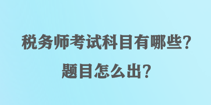 稅務師考試科目有哪些？題目怎么出？