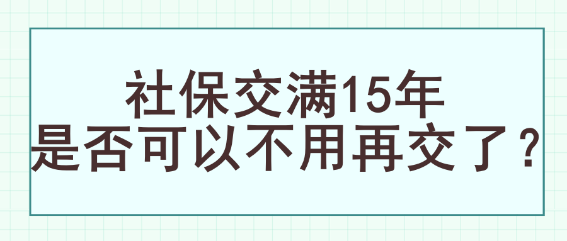 社保交滿15年是否可以不用再交了？