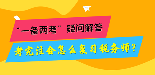 考完注會怎么復(fù)習(xí)稅務(wù)師？“一備兩考”疑問解答