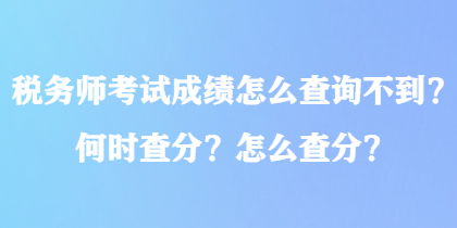 稅務(wù)師考試成績?cè)趺床樵儾坏?？何時(shí)查分？怎么查分？