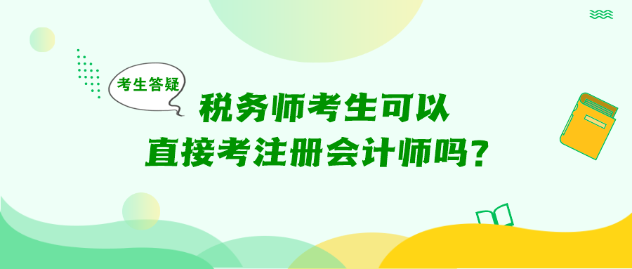 考生答疑：稅務(wù)師考生可以直接考注冊會計(jì)師嗎？