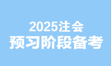 2025注會備考無縫銜接！預(yù)習(xí)階段備考建議速看>