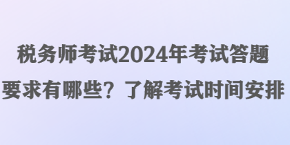 稅務(wù)師考試2024年考試答題要求有哪些？了解考試時(shí)間安排