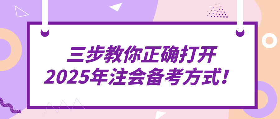 三步教你正確打開2025年注會備考方式！