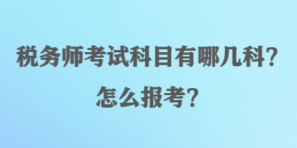 稅務(wù)師考試科目有哪幾科？怎么報考？