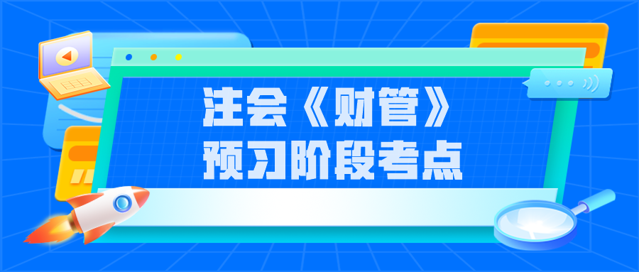 注會(huì)《財(cái)管》預(yù)習(xí)階段考點(diǎn)