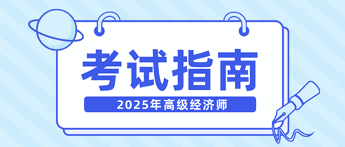 新手快看！一文弄清2025年高級(jí)經(jīng)濟(jì)師考試相關(guān)內(nèi)容！