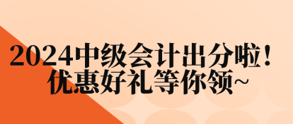 2024中級(jí)會(huì)計(jì)出分啦！優(yōu)惠好禮等你領(lǐng)~