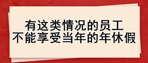 有這類情況的員工，不能享受當(dāng)年的年休假