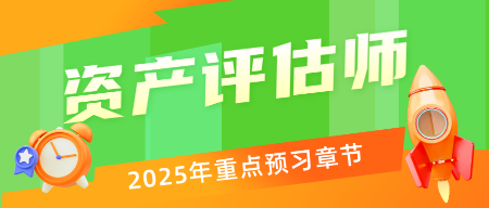 備戰(zhàn)2025年資產(chǎn)評估師考試能提前重點(diǎn)學(xué)習(xí)的章節(jié) 看過來！