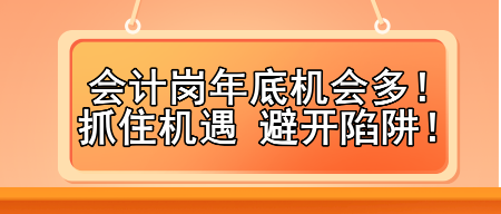 會計崗年底機(jī)會多！抓住機(jī)遇 避開陷阱！