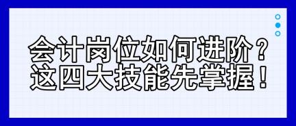 會計崗位如何進階？這四大技能先掌握！