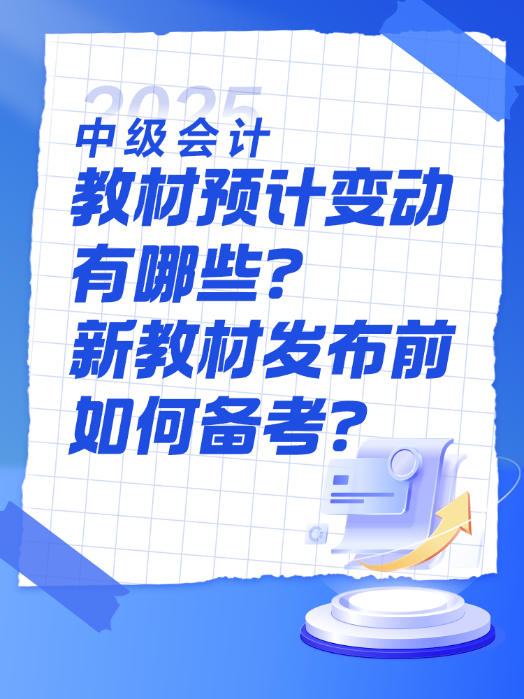 2025中級(jí)會(huì)計(jì)教材預(yù)計(jì)有哪些變動(dòng)？新教材發(fā)布前如何備考？